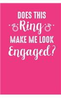 Ring Makes Me Look Engaged: Blank Lined Notebook for Engagement Lover - 6x9 Inch - 120 Pages