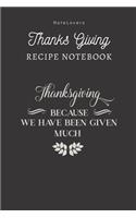 Thanksgiving Because We Have Been Given Much - Thanksgiving Recipe Notebook: Blank Cookbook for Organizing and Sharing Your Favorite Holiday Meals with Friends & Family - Thanks Giving Gifts