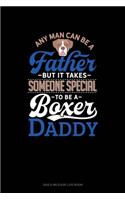 Any Man Can Be A Father But It Takes Someone Special To Be A Boxer Daddy