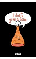 I Don'T Give A Ham Notebook: Grill Notebook, Planner, Journal, Diary, Planner, Gratitude, Writing, Travel, Goal, Bullet Notebook - Size 6 x 9 - 110 Lined Pages - Office Equipmen