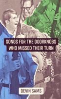 Songs For The Doorknobs Who Missed Their Turn