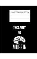 this ain't no muffin Composition Notebook