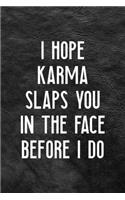 I Hope Karma Slaps You In The Face Before I Do
