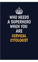 Who Needs A Superhero When You Are Cervical Cytologist: Career journal, notebook and writing journal for encouraging men, women and kids. A framework for building your career.