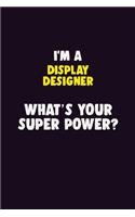 I'M A Display Designer, What's Your Super Power?