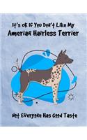 It's OK If You Don't Like My American Hairless Terrier Not Everyone Has Good Taste