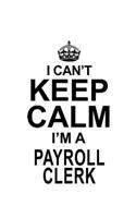 I Can't Keep Calm I'm A Payroll Clerk