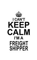 I Can't Keep Calm I'm A Freight Shipper