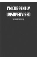 I'm currently unsupervised This should frighten you: 6x9 Journal office humor coworker note pads