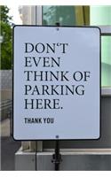 Don't Even Think of Parking Here. Thank You Sign Journal: 150 Page Lined Notebook/Diary