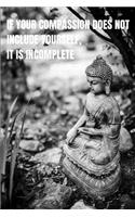 If Your Compassion Does Not Include Yourself, It Is Incomplete: Blank Lined Writing Journal Notebook Diary 6x9