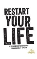 Restart Your Life: Upleveling Your Consciousness For Maximum Life Capacity