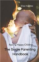 The Single Parenting Handbook: Raising Happy Children
