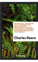 The Slide-Rule, and How to Use It: Containing Full, Easy and Simple Instructions to Perform All ...