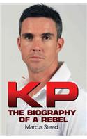 KP - the Biography of Kevin Pietersen: The Biography of a Rebel