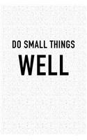 Do Small Things Well: A 6x9 Inch Matte Softcover Journal Notebook with 120 Blank Lined Pages and an Uplifting Positive Motivational Cover Slogan
