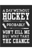 A Day Without Hockey Probably Won't Kill Me But Why Take The Chance: Blank Lined Writing Journal Hockey Notebook For Kids