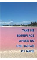 Take Me Someplace Where No One Knows My Name.