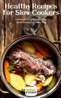 Healthy Recipes for Slow Cookers: A Selection of Easy Slow Cooker Meals Perfect For a Busy Chef