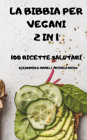 La Bibbia Per Vegani 2 in 1 -100 Ricette Salutari-