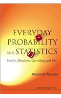 Everyday Probability and Statistics: Health, Elections, Gambling and War