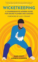 Wicket Keeping: A Comprehensive Modern Guide for Cricket Players and Coaches