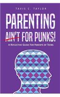 Parenting Ain't For Punks: A Reflective Guide for Parents of Teens.