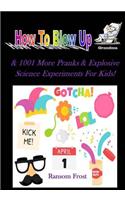 How To Blow Up Grandma & 1001 More Explosive Science Experiments & Pranks For K
