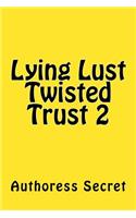 Lying Lust Twisted Trust 2: (Lying Lust Twisted Trust)
