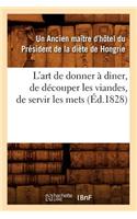 L'Art de Donner À Diner, de Découper Les Viandes, de Servir Les Mets, (Éd.1828)
