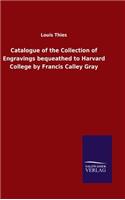 Catalogue of the Collection of Engravings bequeathed to Harvard College by Francis Calley Gray
