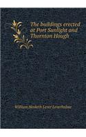 The buildings erected at Port Sunlight and Thornton Hough