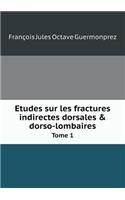 Etudes sur les fractures indirectes dorsales & dorso-lombaires Tome 1