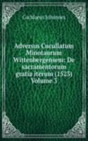 Adversus Cucullatum Minotaurum Wittenbergensem: De sacramentorum gratia iterum (1523) Volume 3