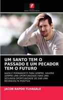 Um Santo Tem O Passado E Um Pecador Tem O Futuro