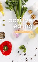 Positive Eating: A Guide To Everyday Health And Nutrition With Easy To Cook Recipes