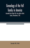 Genealogy of the Fell family in America, descended from Joseph Fell, who settled in Bucks County, Pennsylvania, 1705: with some account of the family remaining in England, &c.