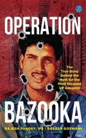 Operation Bazooka: The True Story behind the Hunt for the Most Dreaded UP Gangster Ç€ True crime account of Shriprakash Shuklaâ€™s encounter