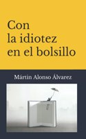 Con la idiotez en el bolsillo