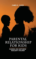 Parental Relationship for Kids: Raising and Nurturing Resilient Children