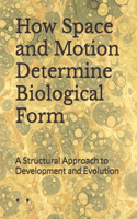 How Space and Motion Determine Biological Form: A Structural Approach to Development and Evolution