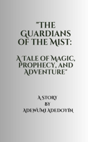 "The Guardians of the Mist: A Tale of Magic, Prophecy, and Adventure"