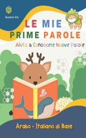 Mie Prime Parole Bambini Età. Aiuta A Conoscere Nuove Parole. Arabo-Italiano Di Base: Un divertente Dizionario illustrato a Colori bilingue montessori per espandere il vocabolario di base attività libro per piccoli studenti, bambini 5