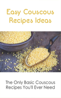 Easy Couscous Recipes Ideas: The Only Basic Couscous Recipes You'll Ever Need: How To Cook Couscous Perfectly