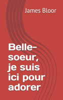 Belle-soeur, je suis ici pour adorer