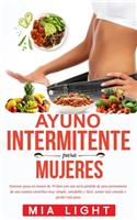 Ayuno intermitente para mujeres: Quemar grasa en menos de 30 días con una seria pérdida de peso permanente de una manera científica muy simple, saludable y fácil, comer más comida y