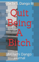 Quit Being A Bitch: A Chichi Dango Journal