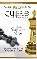Desde las Perspectiva de Dios...Quiero ser un Perdedor: Donde morir es vivir, perder es ganar