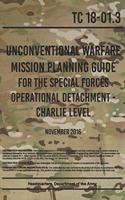 Unconventional Warfare Mission Planning Guide for the Special Forces Operational Detachment - Charlie Level: November, 2016