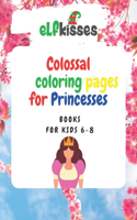 Colossal Coloring pages for Princesses: Book for kids 6-8